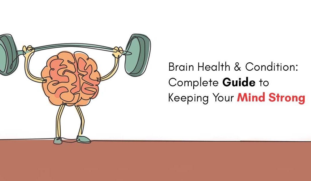 Brain Health & Condition: Complete Guide to Keeping Your Mind Strong
