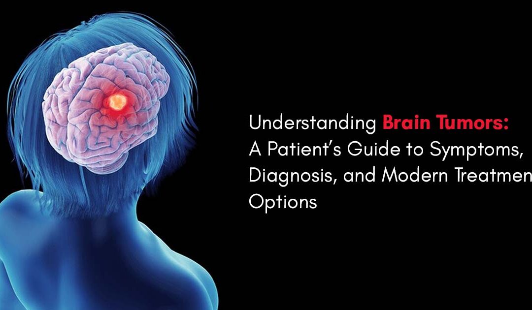 Understanding Brain Tumors: A Patient’s Guide to Symptoms, Diagnosis, and Modern Treatment Options
